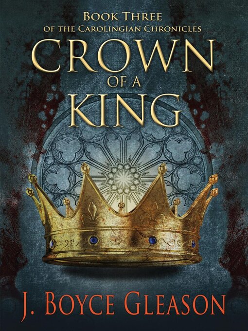 Title details for Crown of a King, Book Three of the Carolingian Chronicles by J. Boyce Gleason - Available